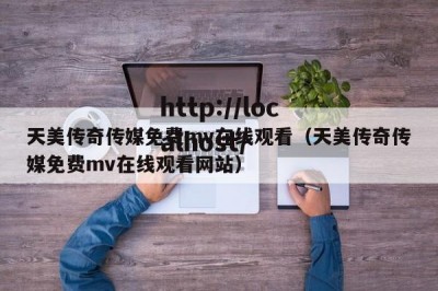 天美传奇传媒免费mv在线观看（天美传奇传媒免费mv在线观看网站）