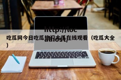 吃瓜网今日吃瓜热门大瓜在线观看（吃瓜大全）